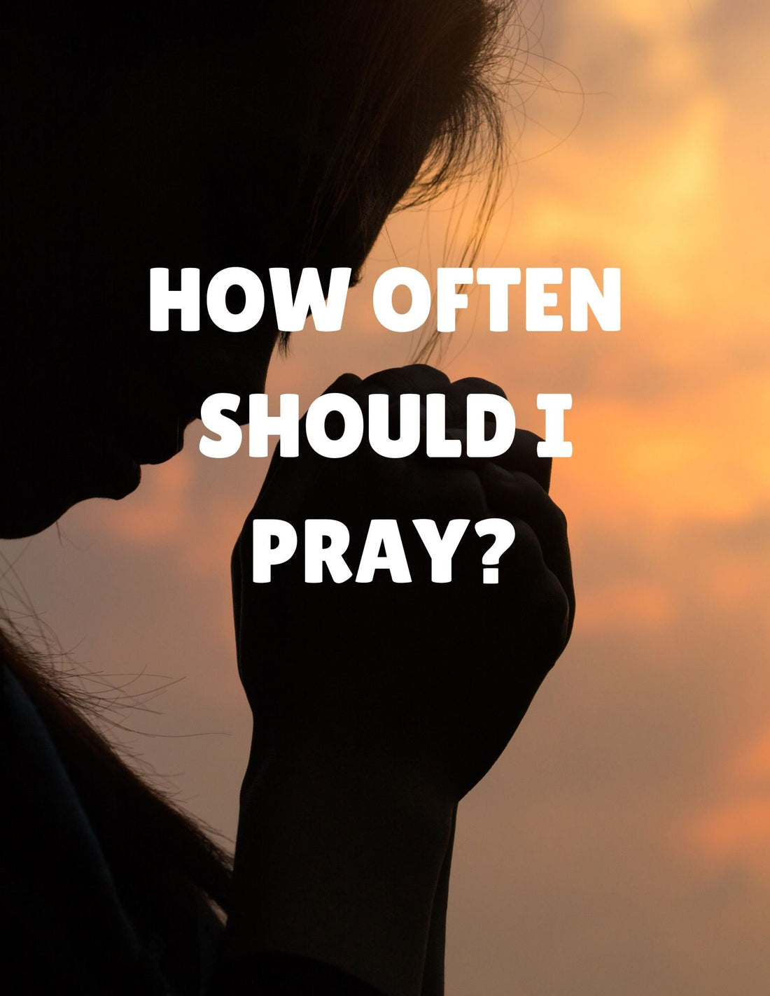HOW OFTEN SHOULD I PRAY?