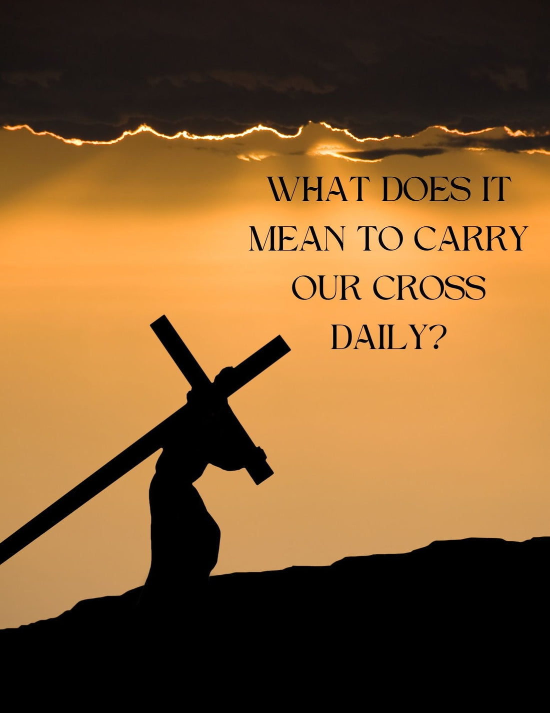 WHAT DOES IT MEAN TO CARRY OUR CROSS DAILY?