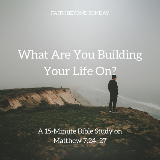 What Are You Building Your Life On?
