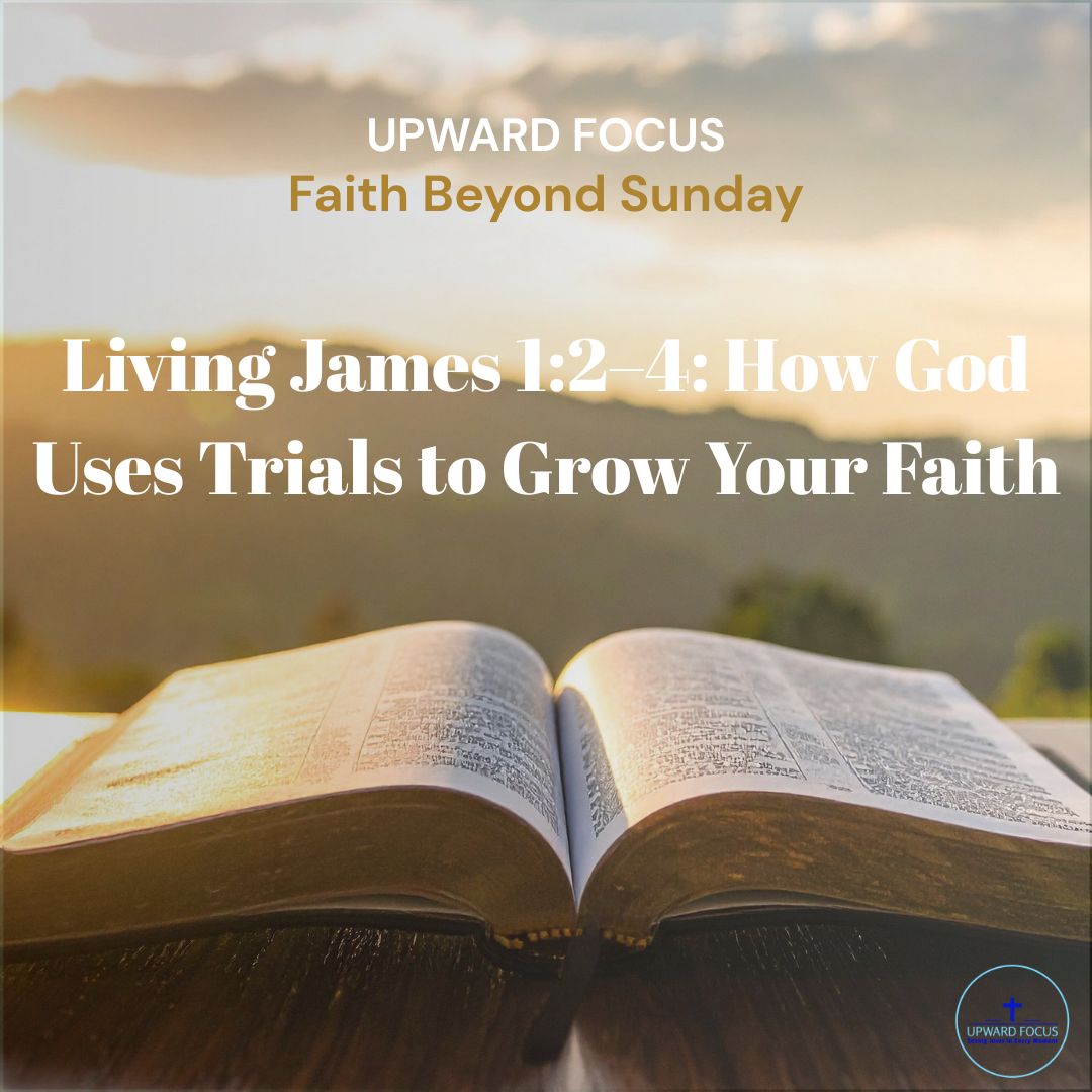 Living James 1:2–4: How God Uses Trials to Grow Your Faith