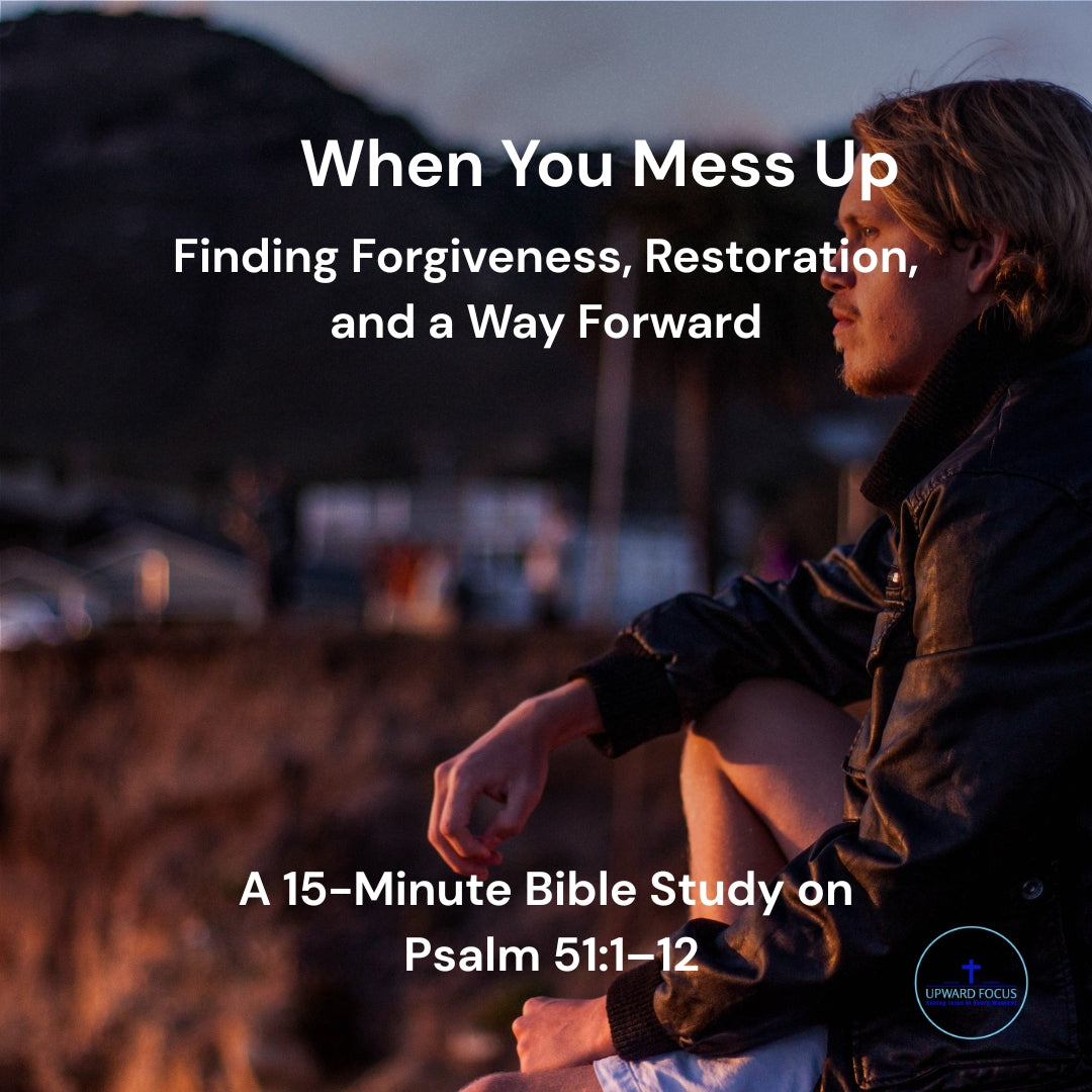 WHEN YOU MESS UP (Finding Forgiveness, Restoration, and a Way Forward)