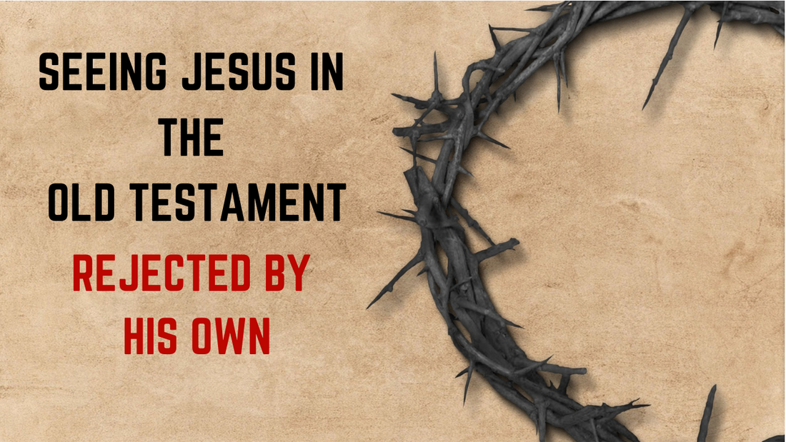 Seeing Jesus in the Old Testament - Rejected By His Own