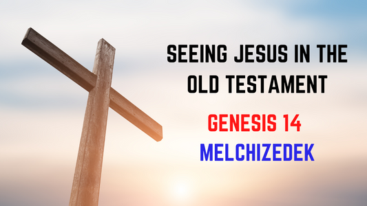 Seeing Jesus in the Old Testament - Melchizedek