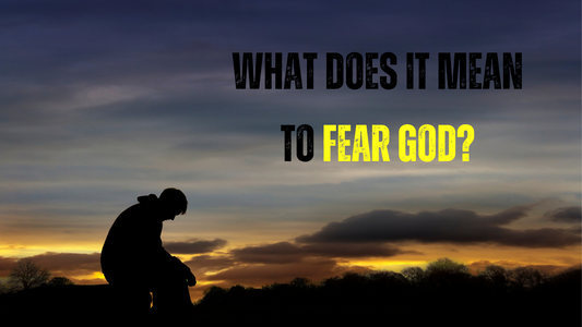 What Does It Mean to Fear God? Why Would a Loving God Want Us To Fear Him?